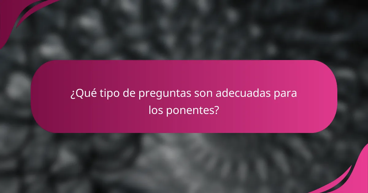 ¿Qué tipo de preguntas son adecuadas para los ponentes?